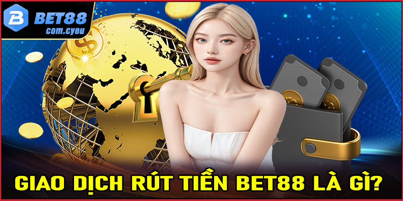 Hệ thống giao dịch rút tiền Bet88 là gì?