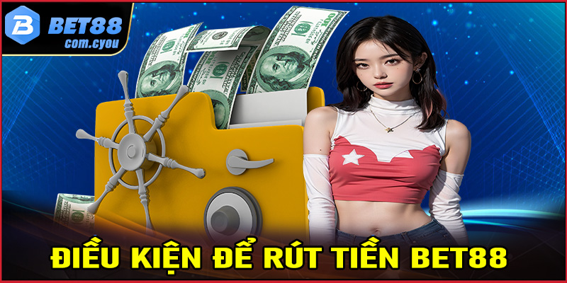 Tổng hợp một số điều kiện cần chấp hành để rút tiền Bet88 thành công 