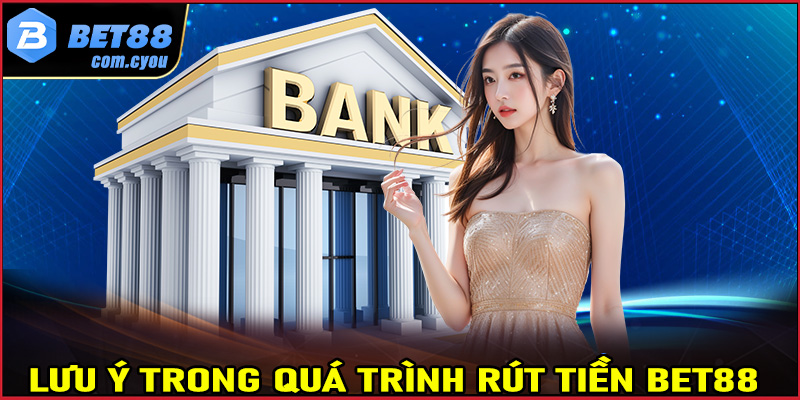 Điều cần lưu ý trong quá trình rút tiền Bet88 để tránh gặp sự cố 