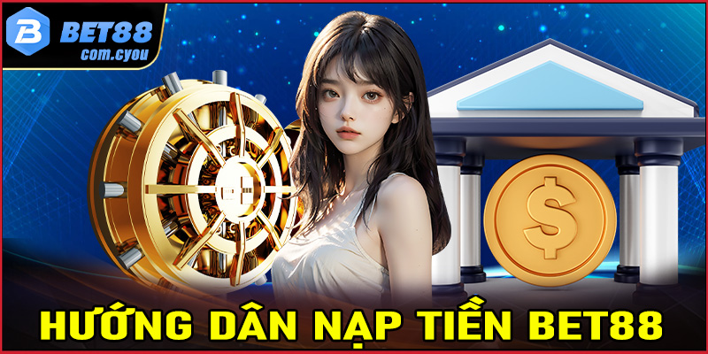 Nạp tiền Bet88 - Hướng dẫn các bước giao dịch tại Bet88